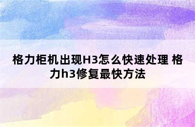 格力柜机出现H3怎么快速处理 格力h3修复最快方法